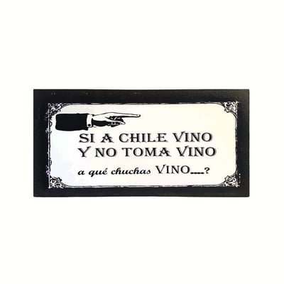 Afiche Si A Chile Vino y No Toma Vino, a Qué Chuchas Vino? Madera Vitrificada 15 x 30 cm.